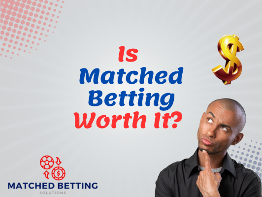 Is Matched Betting Worth It?