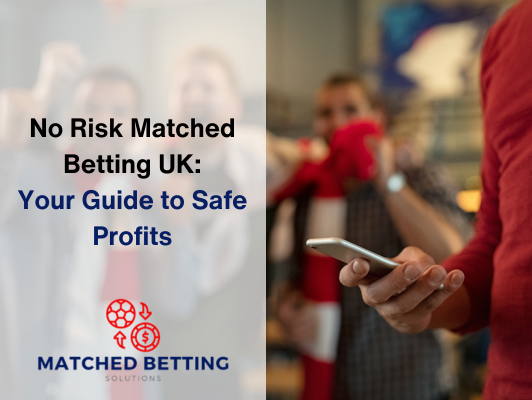 No Risk Matched Betting UK: Your Guide to Safe Profits